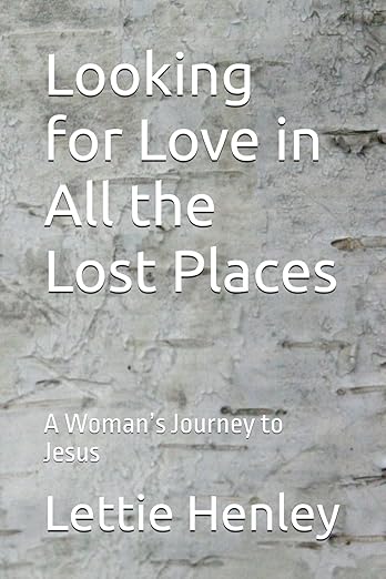 Looking for Love in All the Lost Places: A Woman’s Journey to Jesus by Lettie Henley (Paperback)